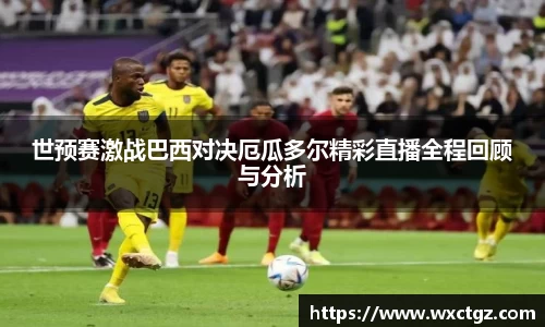 世预赛激战巴西对决厄瓜多尔精彩直播全程回顾与分析
