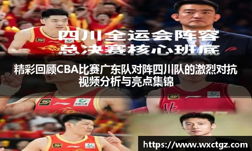 精彩回顾CBA比赛广东队对阵四川队的激烈对抗视频分析与亮点集锦